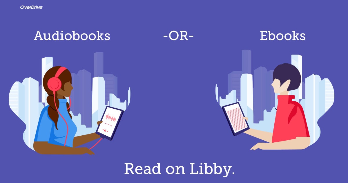 An illustration showing a woman listening to audiobooks on a tablet and a man reading ebooks on a tablet, with the text Audiobooks -OR- Ebooks. Read on Libby. on a blue background.
